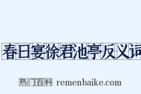春日宴徐君池亭反义词是什么意思的图片